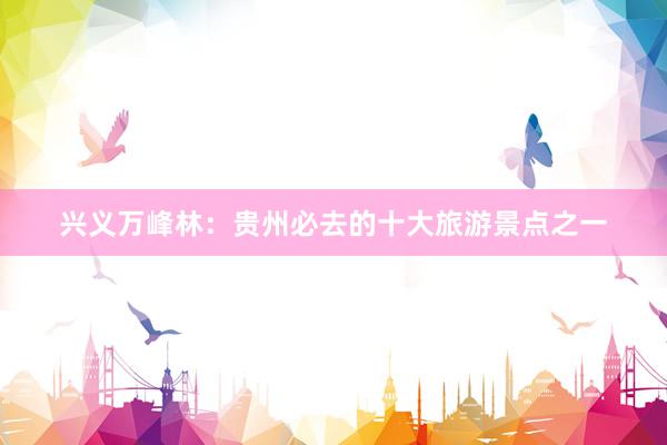 兴义万峰林：贵州必去的十大旅游景点之一